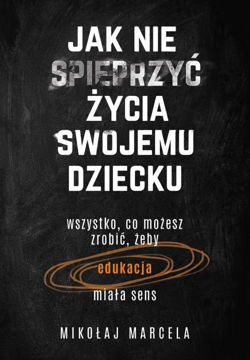 

Jak nie spieprzyć życia swojemu dziecku M. Marcela