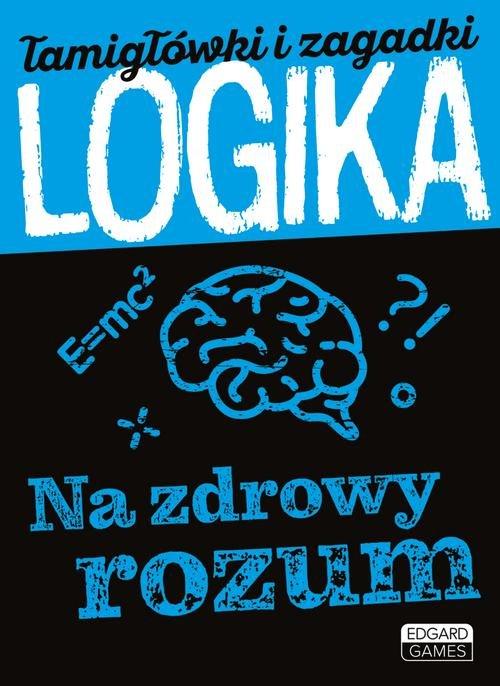 

Logika Na zdrowy rozum Łamigłówki i zagadki