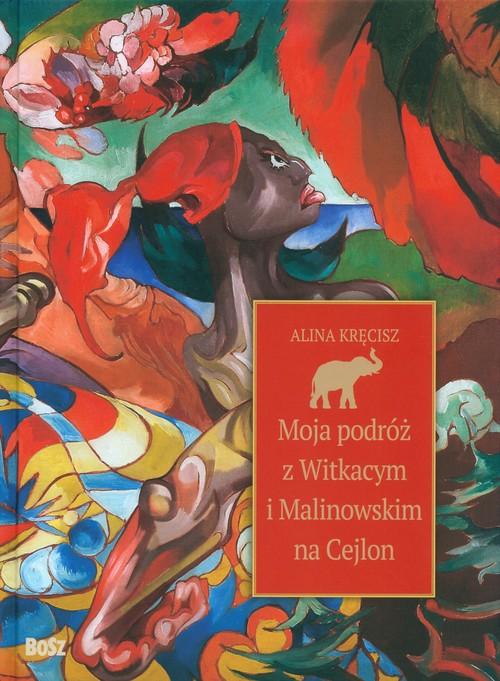 

Moja podróż z Witkacym i Malinowskim na Cejlon