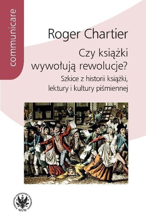 

Czy książki wywołują rewolucje Roger Chartier