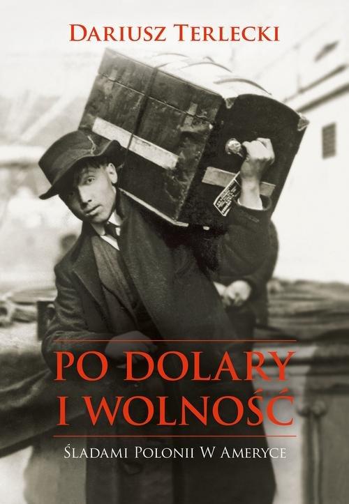

Po dolary i wolność Dariusz Wojciech Terlecki