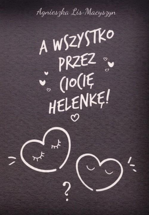 

A wszystko przez ciocię Helenkę! A. Lis-Macyszyn