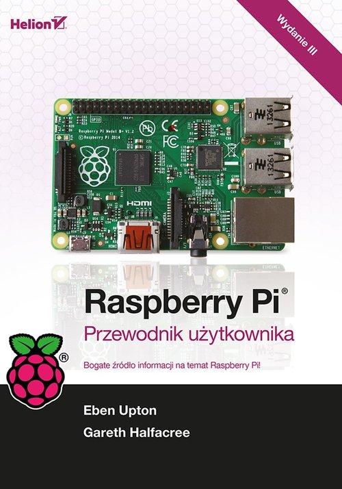 Raspberry Pi. Przewodnik użytkownika. Eben Upton, Gareth Halfacree ...
