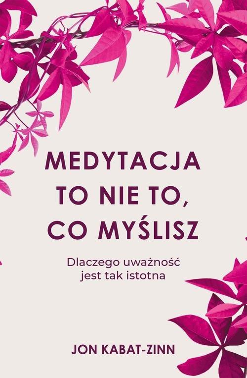 

Medytacja to nie to, co myślisz Jon Kabat-Zinn
