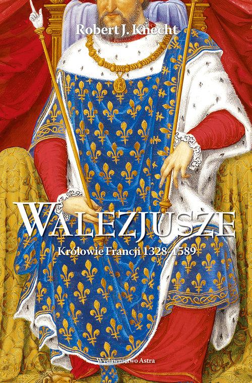 

Walezjusze Królowie Francji 1328-1589 R. Knecht
