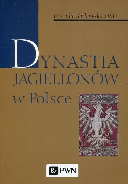 

Dynastia Jagiellonów w Polsce Urszula Borkowska