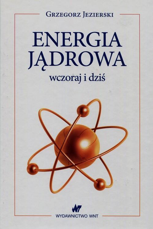 

Energia jądrowa wczoraj i dziś Grzegorz Jezierski