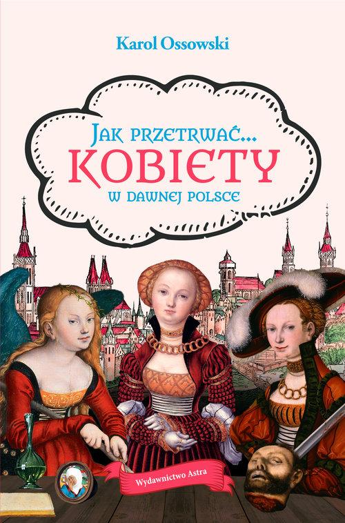 

Jak przetrwać Kobiety w dawnej Polsce K. Ossowski