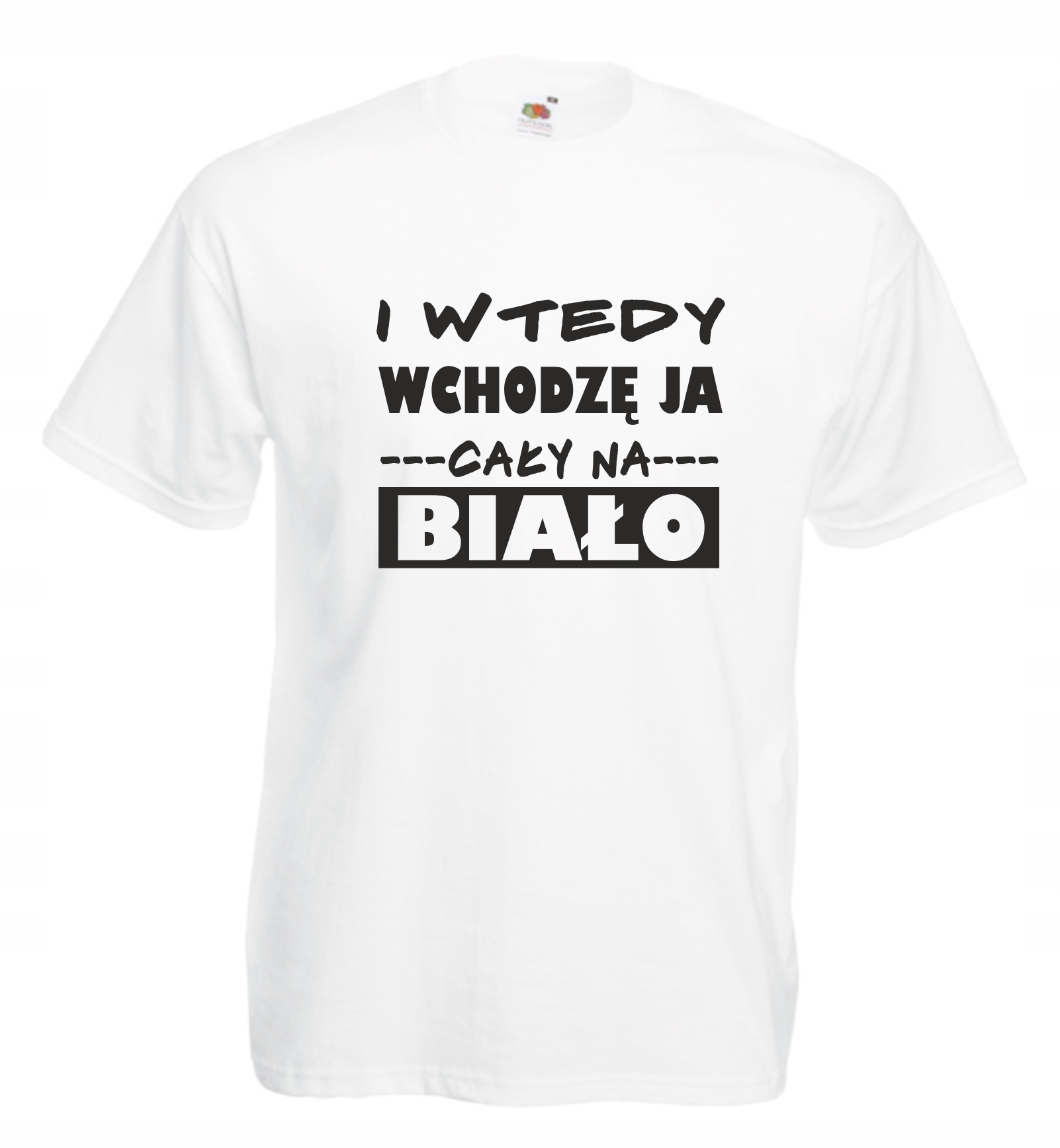 

Koszulka Wtedy Wchodzę Ja Cały na Biało r XXL