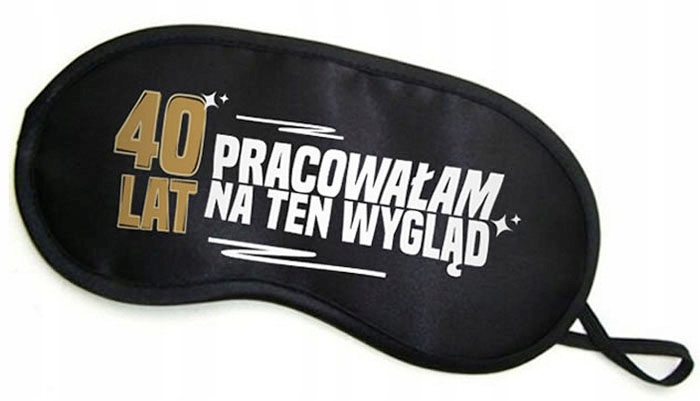 

Opaska Na Oczy - 40 Lat Pracowałam Na Ten Wygląd