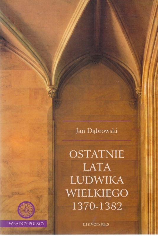 Ostatnie lata Ludwika Wielkiego 1370-1382 Jan Dąbrowski