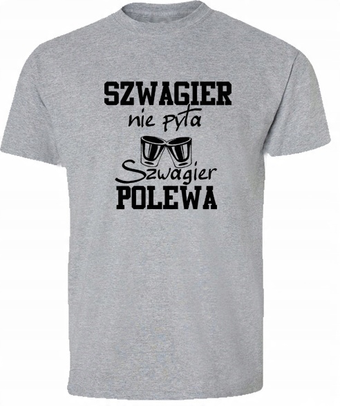 

Koszulki dla Szwagra, szwagier nie pyta, Urodziny