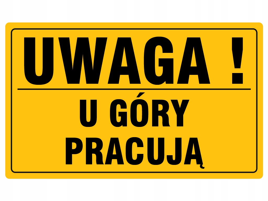 Tablica UWAGA U GÓRY PRACUJĄ 20x33