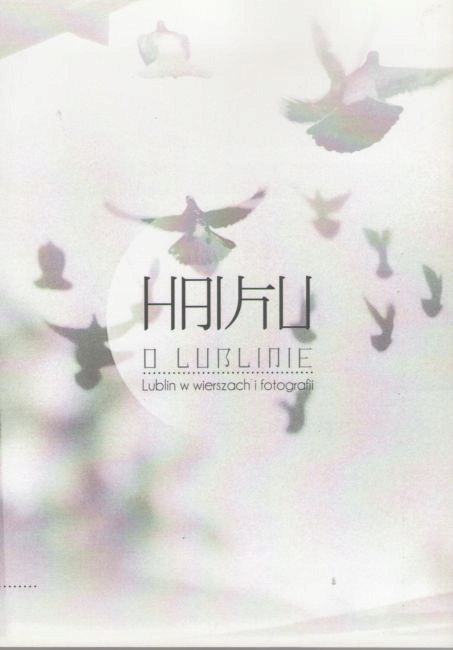 Haiku o Lublinie. Lublin w wierszach i fotografii
