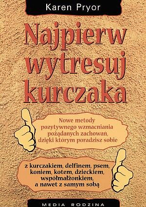 

Najpierw wytresuj kurczaka. Karen Pryor