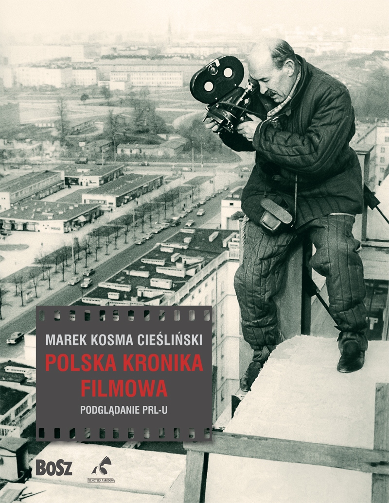 Polska Kronika Filmowa Podglądanie PRL-u Cieśliński Marek Kosma Opis