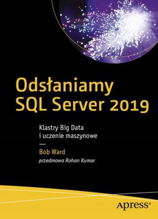 ODSŁANIAMY SQL SERVER 2019. KLASTRY BIG DATA I UCZENIE MASZYNOWE - Bob Ward