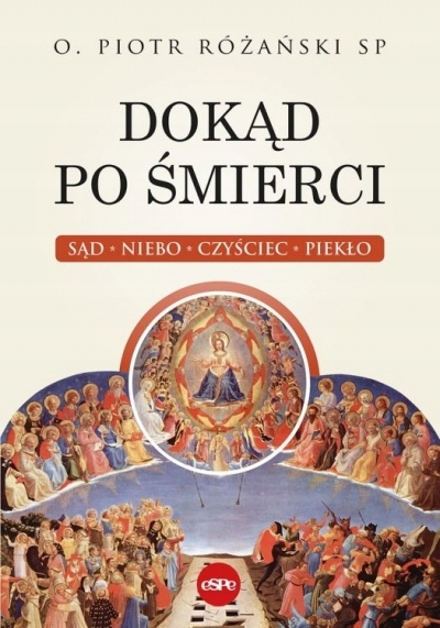 Dokąd po śmierci. Sąd, niebo, czyściec, piekło o. Piotr Różański Sp