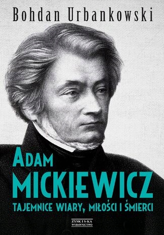Adam Mickiewicz. Tajemnice wiary, miłości Tytuł Adam Mickiewicz. Tajemnice wiary, miłości i śmierci