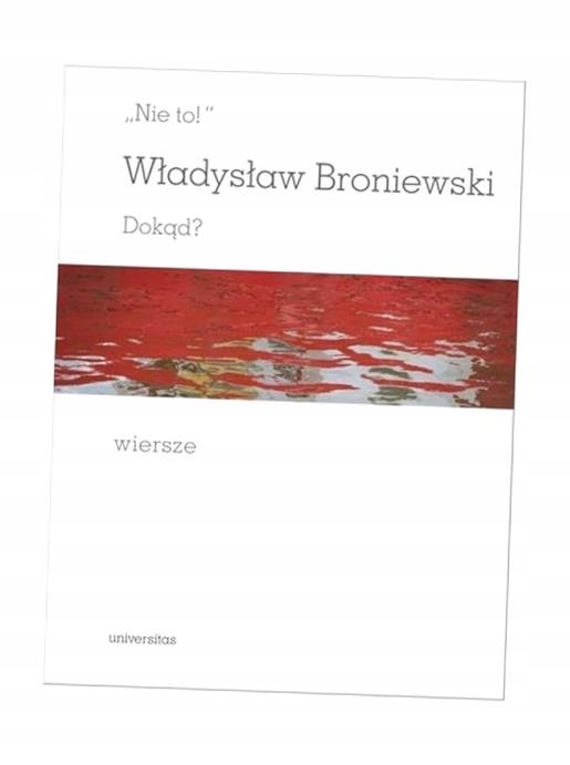 Nie To!. Dokąd?, Władysław Broniewski