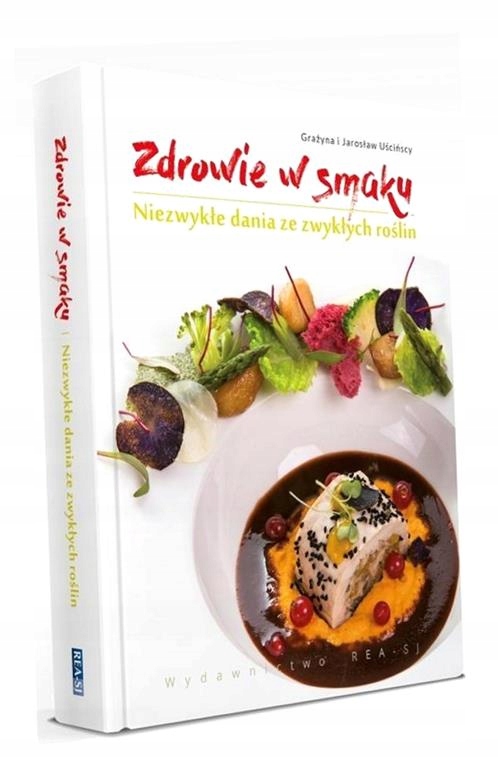 ZDROWIE W SMAKU.NIEZWYKŁE DANIA ZE ZWYKŁYCH ROŚLIN GRAŻYNA I JAROSŁAW UŚCIŃ
