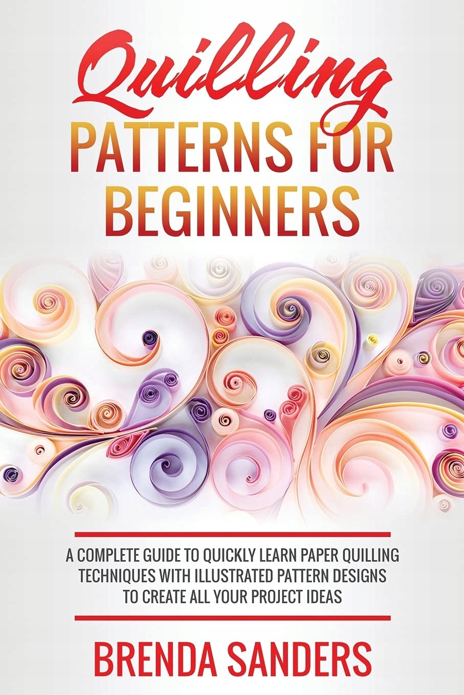 Quilling Patterns For Beginners: A Complete Guide To Quickly Learn ...
