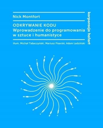 ODKRYWANIE KODU. WPROWADZENIE DO PROGRAMOWANIA... NICK MONTFORT