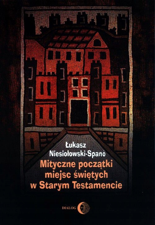 MITYCZNE POCZĄTKI MIEJSC ŚWIĘTYCH W STARYM TESTAMENCIE - Łukasz Niesiołowsk