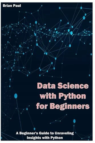 Paul, Brian Data Science with Python for Beginners: A Beginner's Guide to U