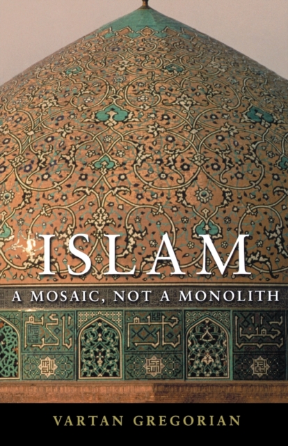 Islam: A Mosaic, Not a Monolith VARTAN GREGORIAN