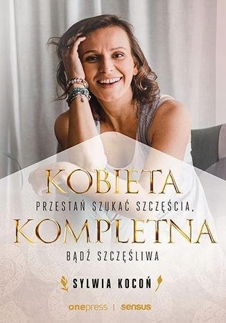 

Kobieta Kompletna. Nie Szukaj Spełnienia...