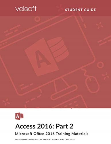 Training Materials, Inc., Velsoft Access 2016: Part 2 (STUDENT GUIDE)