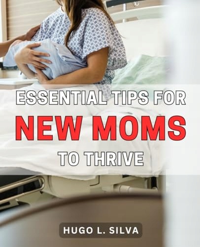 Essential Tips for New Moms to Thrive: Practical Secrets for New Moms: