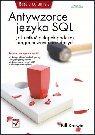 Antywzorce języka SQL. Jak unikać pułapek podczas Tytuł Antywzorce języka SQL. Jak unikać pułapek podczas programowania baz danych