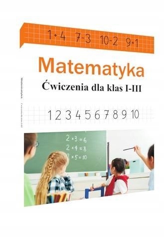 

Matematyka. Ćwiczenia dla klas 1-3 Ewa Stolarczyk