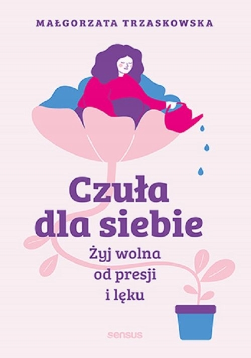 

Czuła dla siebie. Żyj wolna od presji i lęku