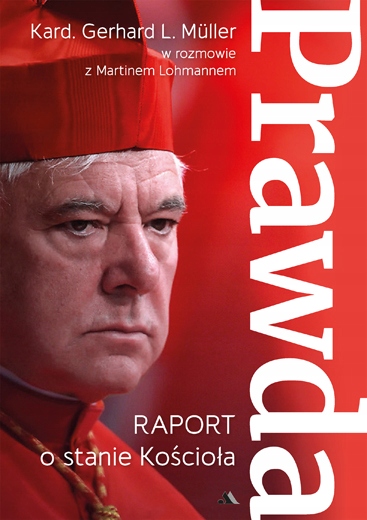 

Prawda. Raport o stanie Kościoła kard. Muller