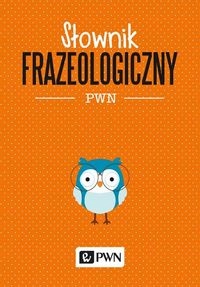 

Słownik Frazeologiczny Pwn Aleksandra Kubiak-sok..