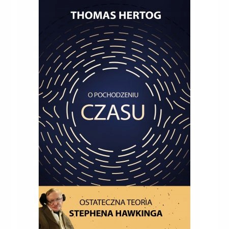 

O pochodzeniu czasu. Ostateczna teoria S. Hawkinga