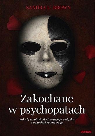 

Zakochane w psychopatach. Jak się uwolnić