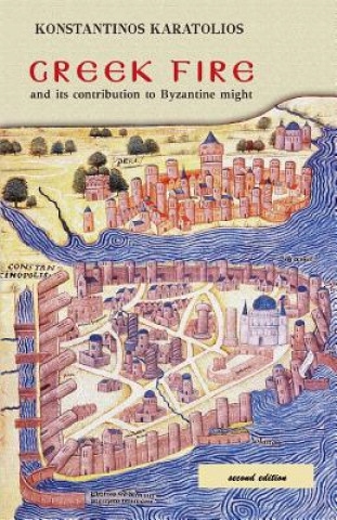 Greek Fire: And Its Contribution to Byzantine Might Konstantinos Karatolios