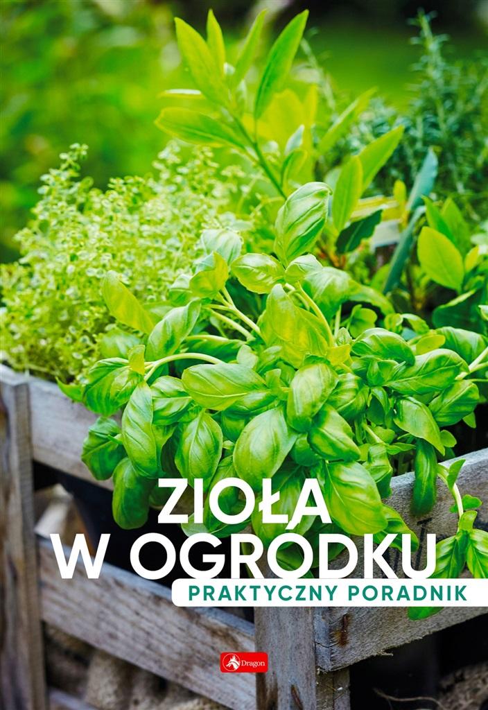 

Zioła w ogródku. Poradnik praktyczny