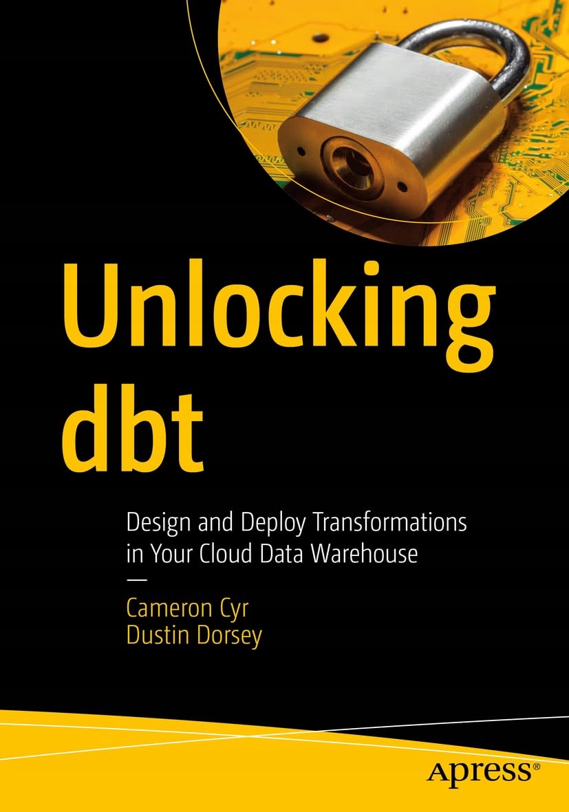 Cyr, Cameron Unlocking dbt: Design and Deploy Transformations in Your Cloud
