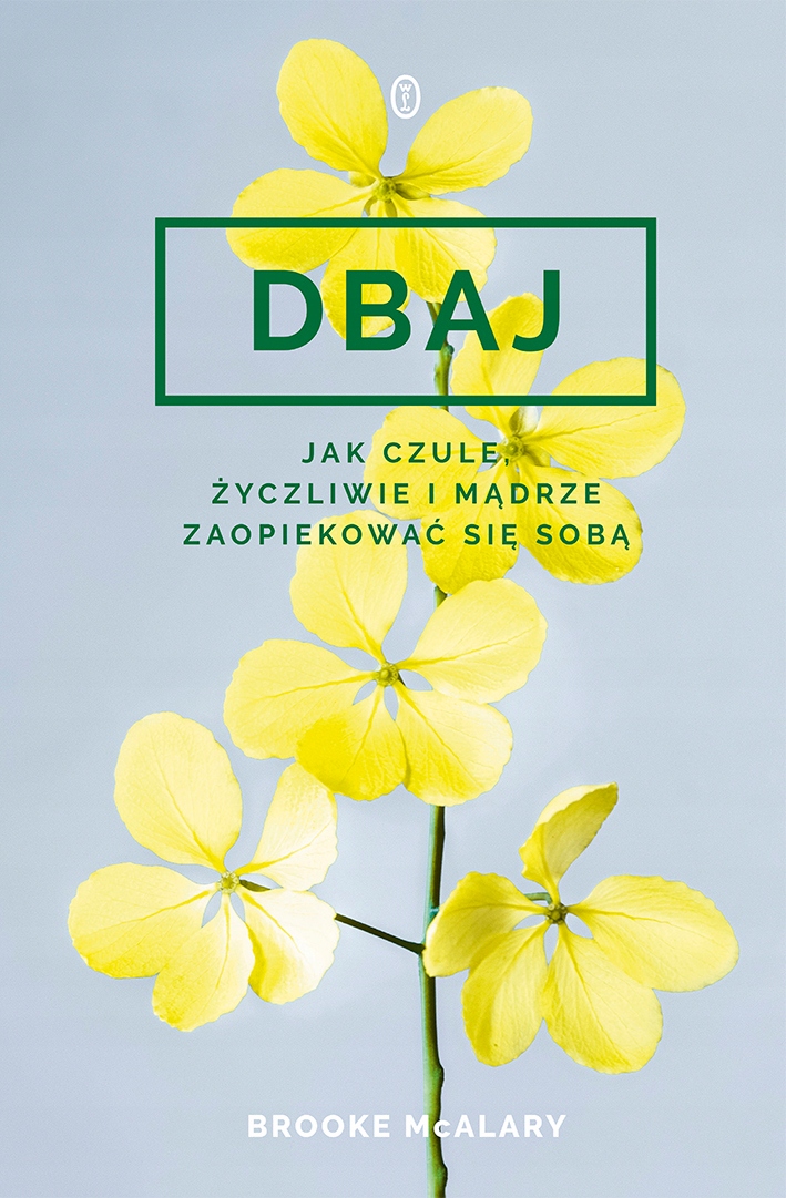 Dbaj Jak czule życzliwie i mądrze zaopiekować się sobą? Brooke McAlary