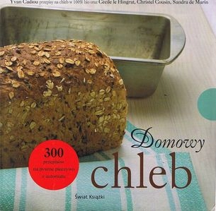 DOMOWY CHLEB 300 PRZEPISÓW NA PYSZNE PIECZYWO Z AUTOMATU Praca zbiorowa