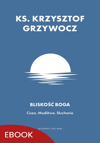 Bliskość Boga. Cisza. Modlitwa. Słuchanie Tytuł Bliskość Boga. Cisza. Modlitwa. Słuchanie