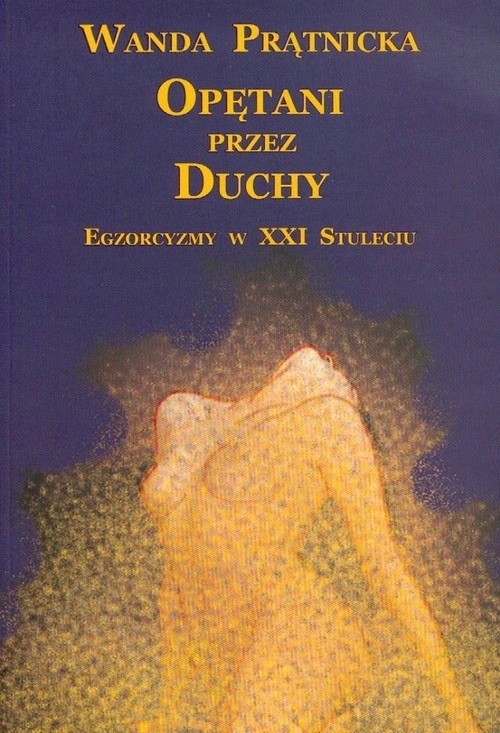 

Opętani przez duchy. Egzorcyzmy w XXI Stuleciu