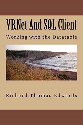 Edwards, Richard Thomas VB.Net And SQL Client: Working with the Datatable