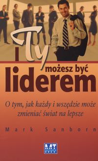 I ty możesz być liderem Mark Sanborn