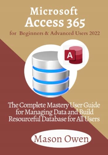 Owen, Mason Microsoft Access 365 for Beginners and Advanced Users 2022: The